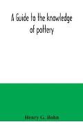 A guide to the knowledge of pottery, porcelain, an other objects of vertu: comprising an illustrated catalogue of the Bernal collection or works of ar