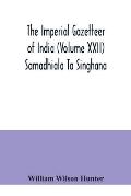 The Imperial gazetteer of India (Volume XXII) Samadhiala To Singhana