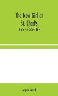 The New Girl at St. Chad's: A Story of School Life
