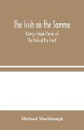 The Irish on the Somme: Being a Second Series of 'The Irish at the Front'
