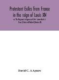 Protestant exiles from France in the reign of Louis XIV: or, The Huguenot refugees and their descendants in Great Britain and Ireland (Volume II)