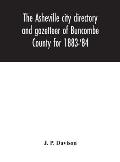 The Asheville city directory and gazetteer of Buncombe County for 1883-'84: comprising a complete list of the citizens of Asheville with places of bus