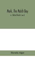 Mark, the match boy: or, Richard Hunter's ward