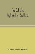 The Catholic Highlands of Scotland; The Western Highlands and Islands