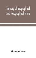 Glossary of geographical and topographical terms and of words of frequent occurrence in the composition of such terms and place-names