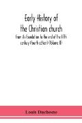 Early history of the Christian church: from its foundation to the end of the fifth century (fourth edtion) (Volume II)