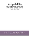 Encyclopaedia Biblica: a critical dictionary of the literary, political, and religious history, the archaeology, geography, and natural histo