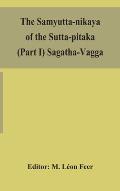 The Samyutta-nikaya of the Sutta-pitaka (Part I) Sagatha-Vagga