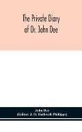 The private diary of Dr. John Dee: and the catalogue of his library of manuscripts, from the original manuscripts in the Ashmolean museum at Oxford, a