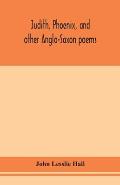 Judith, Phoenix, and other Anglo-Saxon poems; translated from the Grein-W?lker text