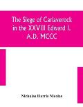 The siege of Carlaverock in the XXVIII Edward I. A.D. MCCC; with the arms of the earls, barons, and knights, who were present on the occasion; with a