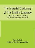 The imperial dictionary of the English language: a complete encyclopedic lexicon, literary, scientific, and technological (Volume III)