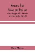 Museums, their history and their use: with a bibliography and list of museums in the United Kingdom (Volume III)