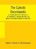 The Catholic encyclopedia; an international work of reference on the constitution, doctrine, discipline, and history of the Catholic Church (Volume XI