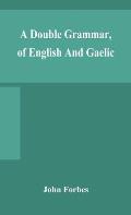 A double grammar, of English and Gaelic: in which the principles of both languages are clearly explained; containing the grammatical terms, definition
