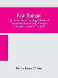Fasti romani, the civil and literary chronology of Rome and Constantinople from the death of Augustus to the death of Justin II (Volume II)