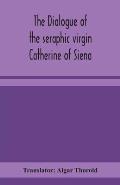 The dialogue of the seraphic virgin Catherine of Siena