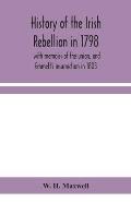 History of the Irish rebellion in 1798: with memoirs of the union, and Emmett's insurrection in 1803