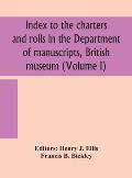 Index to the charters and rolls in the Department of manuscripts, British museum (Volume I)