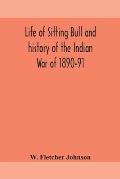 Life of Sitting Bull and history of the Indian War of 1890-91 A Graphic Account of the of the great medicine man and chief sitting bull; his Tragic De