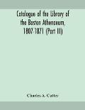 Catalogue of the Library of the Boston Athenaeum, 1807-1871 (Part III)