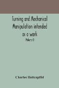 Turning and mechanical manipulation intended as a work of general reference and practical instruction on the lathe, and the various mechanical pursuit