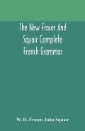 The new Fraser and Squair complete French grammar