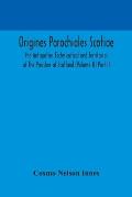 Origines Parochiales Scotiae. the Antiquities Ecclesiastical and Territorial of the Parishes of Scotland (Volume II) Part II.