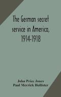 The German secret service in America, 1914-1918