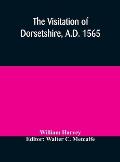 The visitation of Dorsetshire, A.D. 1565
