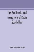 The mad pranks and merry jests of Robin Goodfellow