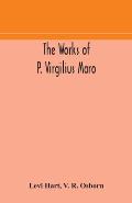 The works of P. Virgilius Maro: including the Aeneid, Bucolics and Georgics: with the original text reduced to the natural order of construction and i