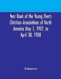 Year Book of the Young Men's Christian Associations of North America May 1, 1907, to April 30, 1908
