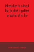 Introduction to a devout life, to which is prefixed an abstract of his life