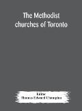 The Methodist churches of Toronto: a history of the Methodist denomination and its churches in York and Toronto: with biographical sketches of many of