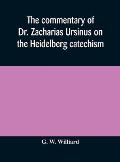 The commentary of Dr. Zacharias Ursinus on the Heidelberg catechism
