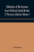 Publications of the American Jewish Historical Society Number 27 The Lyons Collection Volume II
