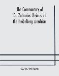 The commentary of Dr. Zacharias Ursinus on the Heidelberg catechism