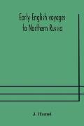 Early English voyages to Northern Russia: comprising the voyages of John Tradescant the Elder, Sir Hugh Willoughby, Richard Chancellor, Nelson, and ot