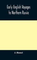 Early English voyages to Northern Russia: comprising the voyages of John Tradescant the Elder, Sir Hugh Willoughby, Richard Chancellor, Nelson, and ot