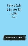 History of South Africa, from 1873 to 1884, twelve eventful years, with continuation of the history of Galekaland, Tembuland, Pondoland, and Bethshuan