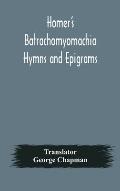 Homer's Batrachomyomachia Hymns and Epigrams. Hesiod's Works and Days. Musaeus' Hero and Leander. Juvenal's Fifth Satire. With Introduction and Notes