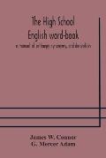 The high school English word-book: a manual of orthoepy, synonymy, and derivation