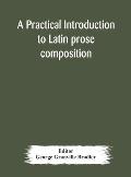 A practical introduction to Latin prose composition