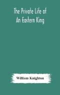 The private life of an eastern king: together with Elihu Jan's story; or, The private life of an eastern queen