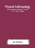 Physical anthropology: its scope and aims; its history and present status in the United States