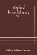 A register of national bibliography, with a selection of the chief bibliographical books and articles printed in other countries (Volume I)