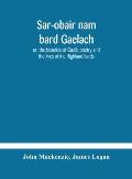 Sar-obair nam bard Gaelach: or, the beauties of Gaelic poetry and the lives of the Highland bards; with historical and critical notes, and a compr