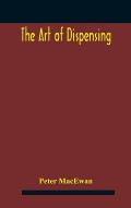 The art of dispensing: a treatise on the methods and processes involved in compounding medical prescriptions with dictionaries of abbreviatio