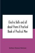 Electric Bells And All About Them A Practical Book Of Practical Men
